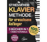 Die stressfreie Klaviermethode für erwachsene Anfänger: Das anfängerfreundliche 3-in-1 mit Grundlagen, Akkorden, Übungen und einfachen Songs - spürbare Fortschritte mit nur 10 Minuten pro Tag