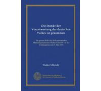 Die Stunde der Verantwortung des deutschen Volkes ist gekommen (Vol-1): die grosse Rede des Stellvertretenden Ministerpräsidenten Walter Ulbricht vor der Volkskammer am 9. Mai 1951