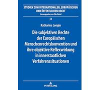 Die subjektiven Rechte der Europäischen Menschenrechtskonvention und ihre objektive Reflexwirkung in innerstaatlichen Verfahrenssituationen: 33 ... Europaeischen Und Oeffentlichen)