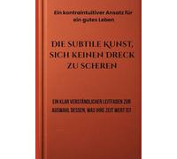 Die subtile Kunst, sich keinen Dreck zu scheren: Ein kontraintuitiver Ansatz für ein gutes Leben