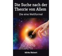 Die Suche nach der Theorie von Allem: Die eine Weltformel