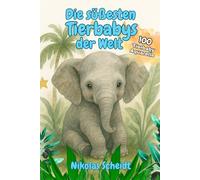Die süßesten Tierbabys der Welt - 100 bezaubernde Tierbabys: Tierbuch und Bilderbuch mit süßen Babytieren und Tierkindern aus aller Welt für Kinder ab 3 Jahren