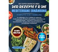 DIE SUPER EINFACHE BIBEL DER REZEPTE FÜR DIE MEDITERRANE ERNÄHRUNG - KOMPLETTE 10-IN-1 SAMMLUNG: Ein vollständiger 10-in-1 Leitfaden für mediterrane ... Lebensstilprotokolle - entwickelt zur U...