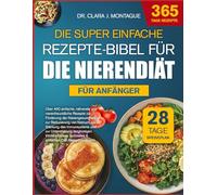 DIE SUPER EINFACHE REZEPTE-BIBEL FÜR DIE NIERENDIÄT FÜR ANFÄNGER: Über 400 einfache, nährende und nierenfreundliche Rezepte zur Förderung der ... des Immunsystems und zur Unterstützung