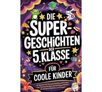 Die Supergeschichten der 5. Klasse für Coole Kinder: 20 Spannende Kurzgeschichten mit Fragen zum Textverständnis und Kniffligen Rätseln für Schlaue Mädchen und Jungen von 10 bis 12 Jahren