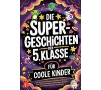 Die Supergeschichten der 5. Klasse für Coole Kinder: 20 Spannende Kurzgeschichten mit Fragen zum Textverständnis und Kniffligen Rätseln für Schlaue Mädchen und Jungen von 10 bis 12 Jahren