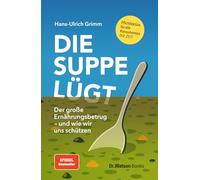 Die Suppe lügt: Der große Ernährungsbetrug - und wie wir uns schützen
