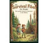 Die Survival Fibel für Kinder: Dein großer Guide für Abenteuer in der Wildnis
