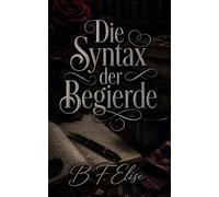 Die Syntax der Begierde: Eine Dark Academia Slow Burn Romance voller Geheimnisse, verbotener Anziehung und emotionaler Spannung (Dark Romance: ... und Intensive Psychologische Erotik)