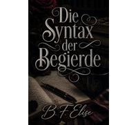 Die Syntax der Begierde: Eine Dark Academia Slow Burn Romance voller Geheimnisse, verbotener Anziehung und emotionaler Spannung (Dark Romance: ... und Intensive Psychologische Erotik)