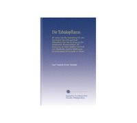 Die Tabakspflanze.: Ihr Anbau Und Ihre Zubereitung Für Den Hausbedarf. Eine Kurzgedrängte Abhandlung Über Das Im Bezug Auf Die Tabakscultur ... des Bahnwärters Herrn Hanke Zu Heusdo