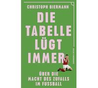 Die Tabelle lügt immer: Über die Macht des Zufalls im Fußball | Vom SPIEGEL-Bestseller-Autor von ¿Die Fußball-Matrix¿