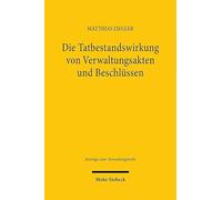 Die Tatbestandswirkung von Verwaltungsakten und Beschlüssen: Eine rechtsvergleichende Untersuchung zum deutschen und europäischen Verwaltungsrecht (Beiträge zum Verwaltungsrecht)