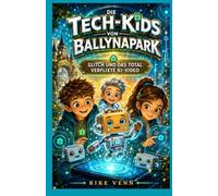 Die Tech Kids von Ballynapark - Glitch und das total verflixte KI-Video: Ein spannendes Kinderbuch über Künstliche Intelligenz, Freundschaft und digitale Abenteuer