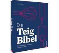 Die Teig-Bibel: Das ultimative Koch- und Backbuch von Biskuit bis Pasta