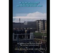 Die Teilung Deutschlands in der Nachkriegszeit und der Bau der Berliner Mauer: Die Geschichte der Spaltung zwischen Ost und West im Kalten Krieg