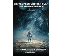Die Templer und der Plan des Unsichtbaren: Esoterische Geografie und sakrale Baukunst zwischen Mythos und Wirklichkeit