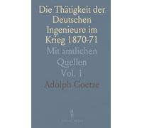Die Thätigkeit der Deutschen Ingenieure im Krieg 1870-71: Mit amtlichen Quellen