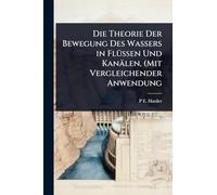 Die Theorie Der Bewegung Des Wassers in FlÃ1/4ssen Und Kanälen, (Mit Vergleichender Anwendung