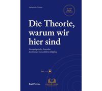 Die Theorie, warum wir hier sind: Ein apologetischer Essay über den Sinn der menschlichen Schöpfung