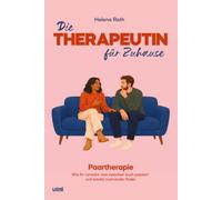 Die Therapeutin für Zuhause: Paartherapie - Wie ihr versteht, was zwischen euch passiert und wieder zueinander findet