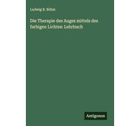 Die Therapie des Auges mittels des farbigen Lichtes: Lehrbuch