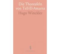 Die Thontafeln von Tell-El-Amarna: Keilschrifttexte, übersetzungen und kommentare zur Diplomatie des alten Orients