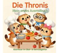 Die Thronis - Mein erstes Auamalbuch für Kinder ab 4 Jahren l Süße Tiere beim Kochen l Kreatives Malbuch mit Obst & Gemüse: Liebevoll gestaltetes ... Kreativität & Freude an gesunder Ernährung