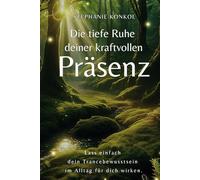 Die tiefe Ruhe deiner kraftvollen Präsenz - Lass einfach dein Trancebewusstsein im Alltag für dich wirken: Stress loslassen, Leichtigkeit finden, natürlich leben
