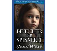 Die Tochter der Spinnerei: Viktorianische Liebessaga (Viktorianischer historischer Liebesroman)