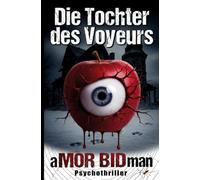 Die Tochter des Voyeurs: Der Voyeur erspäht heimlich per Webcam ein Verbrechen in Leipzig - im Nachbarhaus seiner Tochter. Ein düsterer Voyeurismus-Thriller mit Humor.