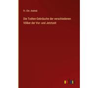 Die Todten-Gebräuche der verschiedenen Völker der Vor- und Jetztzeit