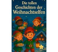 Die tollen Geschichten der Weihnachtselfen: 15 kurze, magische Weihnachtsgeschichten für Kinder zum Vorlesen und Träumen