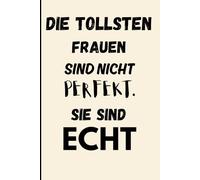 Die tollsten Frauen sind nicht perfekt - sie sind echt: Notizbuch Geschenk ... für Freundin, Frau, Lebensgefährtin du weißt zu viel