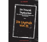 Die Tomcat Tagebücher Band 1 Die Legende von M.: Die seltsamen Aufzeichnungen eines Zeitreisenden