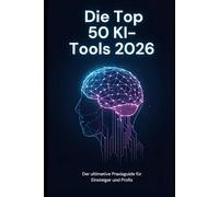 Die Top 50 KI-Tools 2026: Der ultimative Praxisguide für Einsteiger und Profis