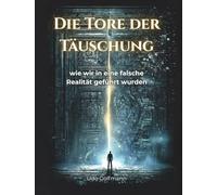 Die Tore der Täuschung: Wie wir in eine falsche Realität geführt wurden