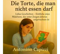 Die Torte, die man nicht essen darf: Die Torte, die man nicht essen darf Lidias Geschichten - Einblicke eines Mädchens, das unter Zeugen Jehovas aufgewachsen ist