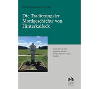 Die Tradierung der Mordgeschichte von Hinterkaifeck: "wenn der Fall jetzt aufgelöst werden würde, dann wär alles hinüber"