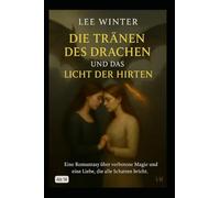 Die Tränen des Drachen und das Licht der Hirten: Eine Romantasy über verbotene Magie und eine Liebe, die alle Schatten bricht