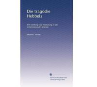 Die tragödie Hebbels: Ihre stellung und bedeutung in der entwicklung des dramas