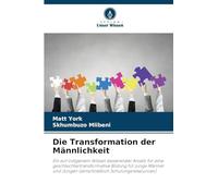 Die Transformation der Männlichkeit: Ein auf indigenem Wissen basierender Ansatz für eine geschlechtertransformative Bildung für junge Männer und Jungen (einschließlich Schulungsressourcen)