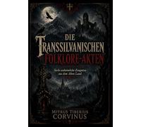 Die Transsilvanischen Folklore-Akten: Sechs dunkle Zeugnisse aus dem Alten Land - Band Eins