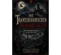 Die Transsilvanischen Folklore-Akten: Sechs dunkle Zeugnisse aus dem Alten Land - Band Eins