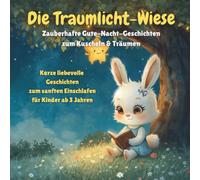 Die Traumlicht-Wiese Zauberhafte Gute-Nacht-Geschichten zum Kuscheln & Träumen: Kurze liebevolle Geschichten zum sanften Einschlafen für Kinder ab 3 Jahren