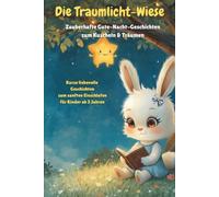 Die Traumlicht-Wiese Zauberhafte Gute-Nacht-Geschichten zum Kuscheln & Träumen: Kurze liebevolle Geschichten zum sanften Einschlafen für Kinder ab 3 Jahren
