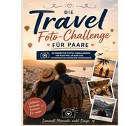 Die Travel Foto-Challenge für Paare: 50 kreative Fotoabenteuer, die eure Liebe festhalten und jede Reise in eine unvergessliche Erinnerung verwandeln