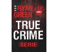 Die True-Crime-Serie Von Ryan Green: Band 5 (4-Bücher-Sammlungen über wahre Verbrechen)