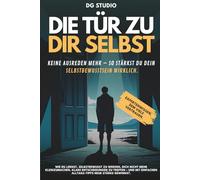 Die Tür zu dir selbst | Selbstbewusstsein stärken | raus aus Selbstzweifeln | mehr Selbstvertrauen | authentisch leben |: Keine Ausreden mehr - so stärkst du dein Selbstbewusstsein wirklich.