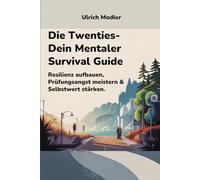 Die Twenties - Dein Mentaler Survival Guide: Resilienz aufbauen, Prüfungsangst meistern & Selbstwert stärken (Life Skills für deine Zwanziger)